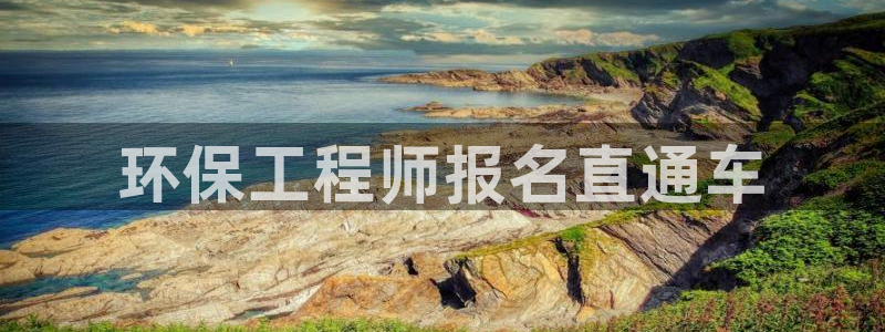 彩名堂最新版www：环保工程师报名直