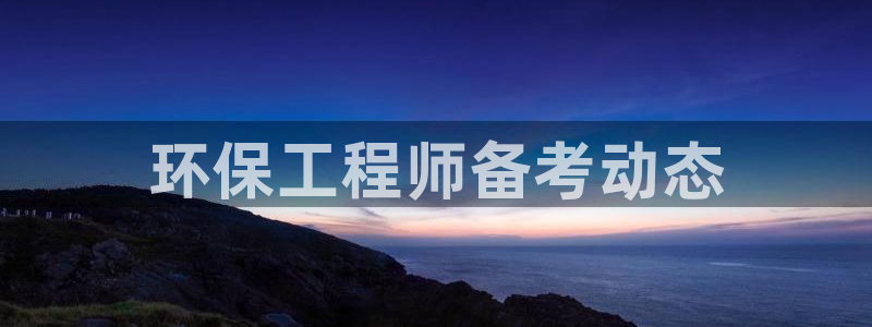 彩名堂5.0!：环保工程师备考动态