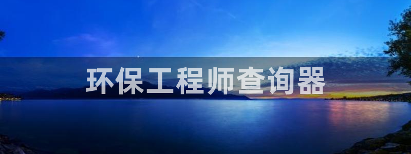 彩名堂官方平台：环保工程师查询器