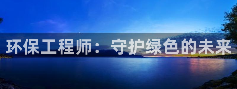 彩名堂排三：环保工程师：守护绿色的未
