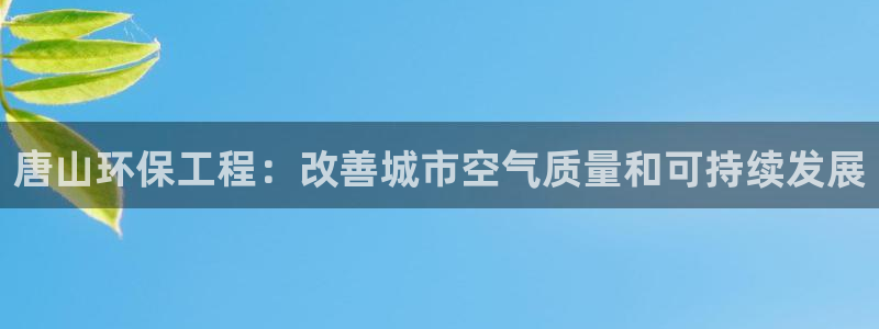 彩名堂怎么用不了了：唐山环保工程：改
