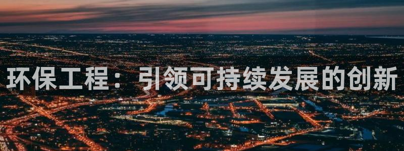 最新彩名堂计划：环保工程：引领可持续
