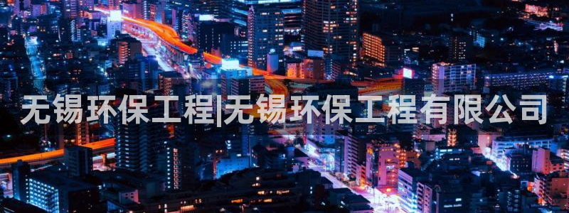 为什么彩名堂今天不能用：无锡环保工程