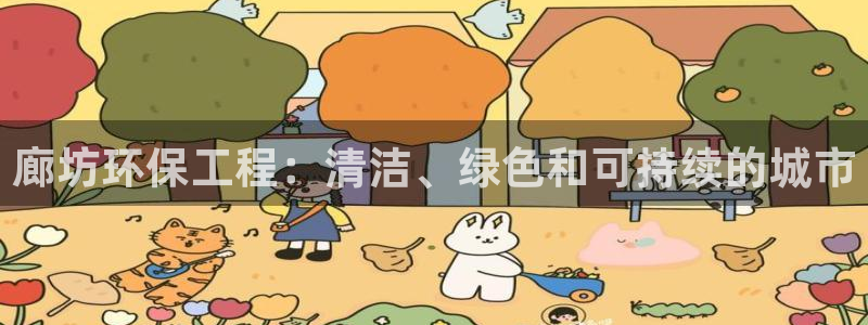 彩名堂5.0计划：廊坊环保工程：清洁、绿色和可持续的城市