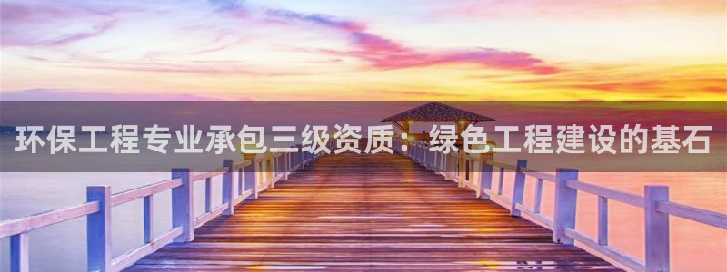 彩名堂官方平台：环保工程专业承包三级