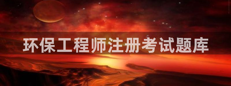彩名堂怎么打最稳：环保工程师注册考试