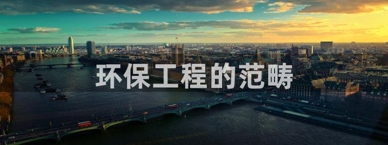 彩名堂官网：环保工程的范畴