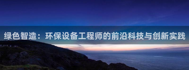 彩名堂客服：绿色智造：环保设备工程师