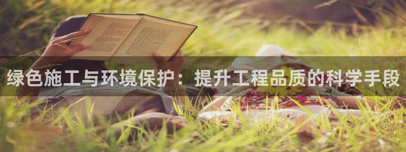 彩名堂旧版本：绿色施工与环境保护：提升工程品质的科学手段