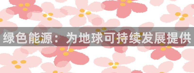 彩名堂移动客户端：绿色能源：为地球可持续发展提供