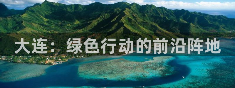 彩名堂免费计划官网5 0：大连：绿色行动的前沿阵地