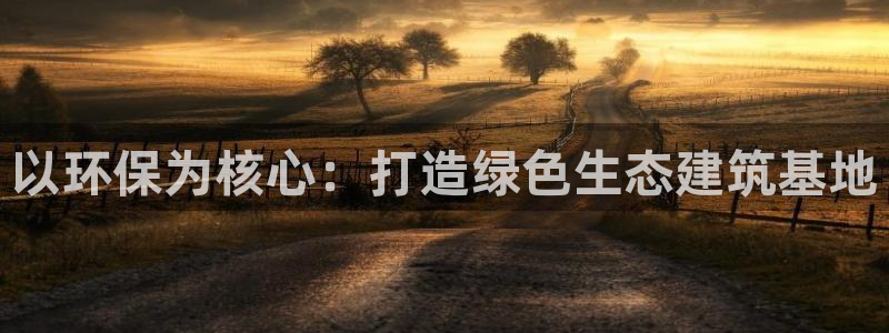 彩名堂好用还是千里马好用：以环保为核心：打造绿色生态建筑基地