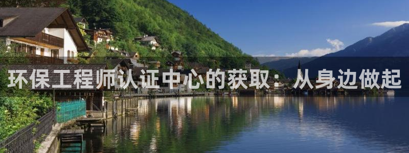 彩名堂官网客户端：环保工程师认证中心的获取：从身边做起