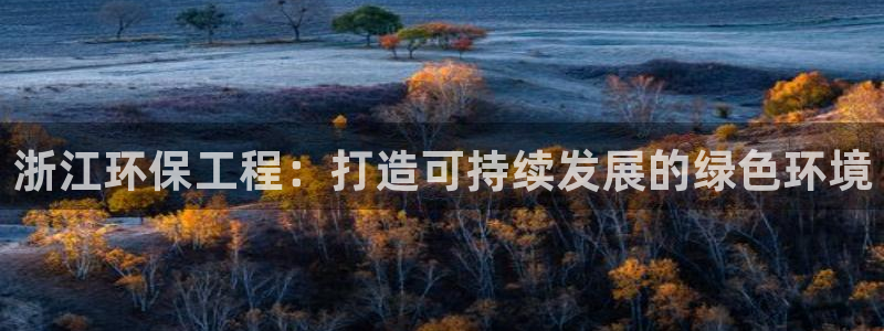 彩名堂客户端加拿大：浙江环保工程：打