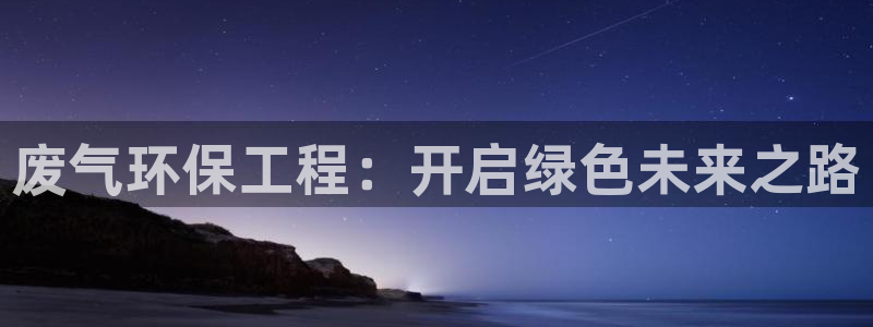 彩名堂怎么样：废气环保工程：开启绿色