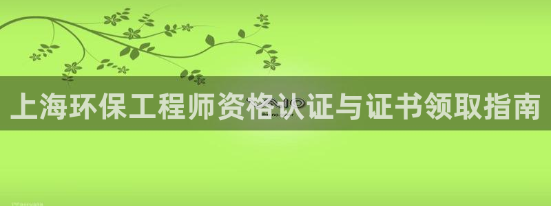 最新彩名堂计划：上海环保工程师资格认