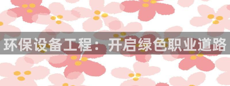 彩名堂官网客户端：环保设备工程：开启