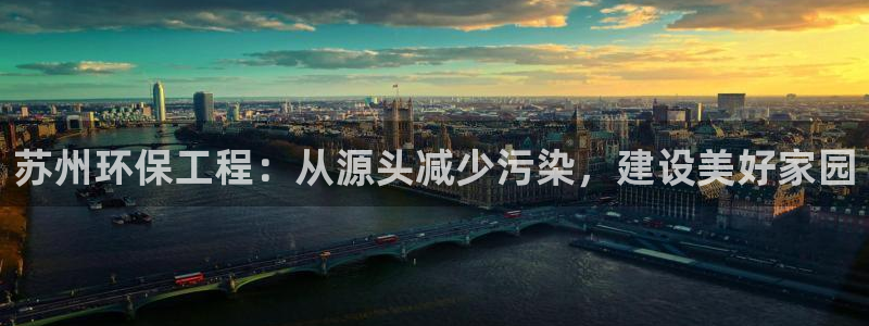 彩名堂苹果客户端怎么下载：苏州环保工程：从源头减少污染，建设