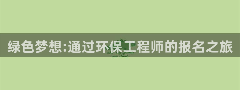 cmt彩名堂：绿色梦想:通过环保工程师的报名之旅