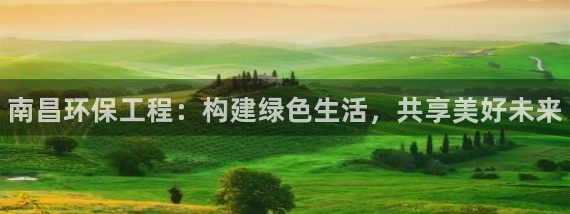 彩名堂免费计划官网5 0：南昌环保工程：构建绿色生活，共享美