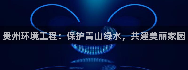 彩名堂3d：贵州环境工程：保护青山绿水，共建美丽家园
