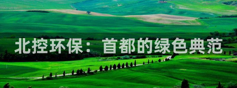 彩名堂计划官网客户端：北控环保：首都的绿色典范