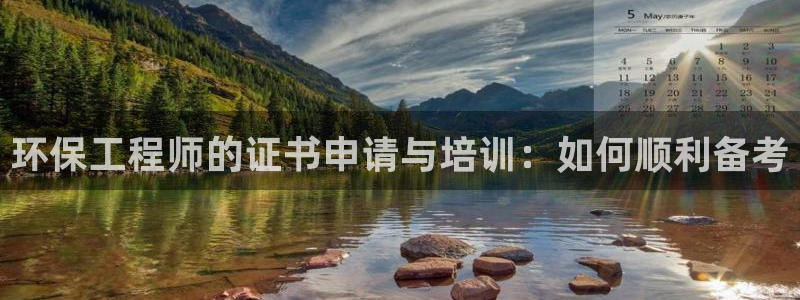 彩名堂官网在线计划：环保工程师的证书申请与培训：如何顺利备考