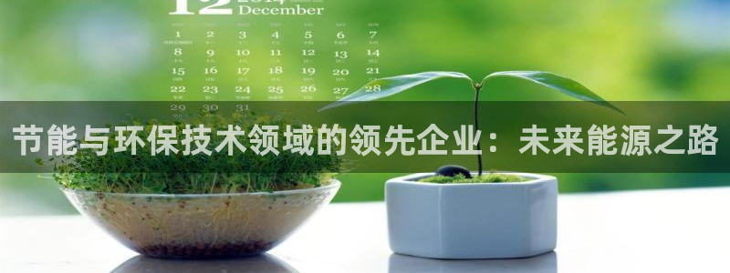 彩名堂免费计划官网5 0：节能与环保技术领域的领先企业：未来