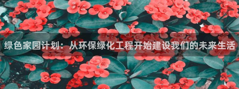 彩名堂APP下载：绿色家园计划：从环保绿化工程开始建设我们的